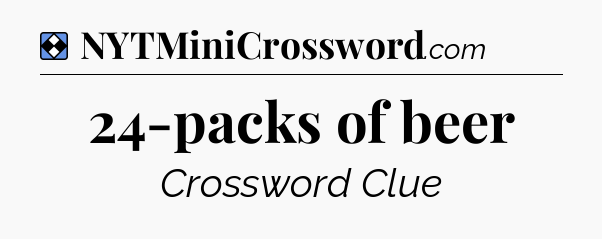 Solution: 24-packs of beer - NYT Mini Crossword