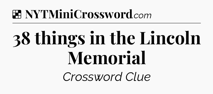 Solution: 38 things in the Lincoln Memorial - NYT Crossword