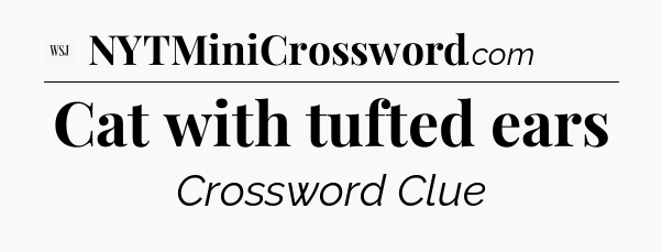Cat with tufted ears - WSJ Crossword