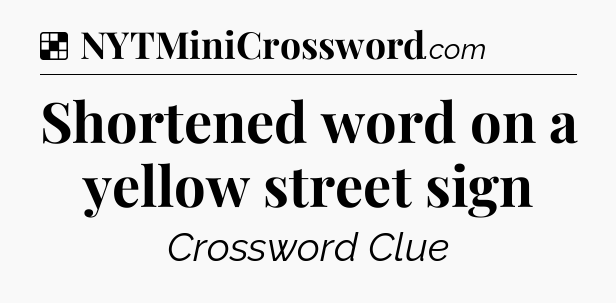 Solution: Shortened word on a yellow street sign - NYT Crossword