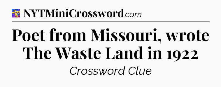 Poet from Missouri, wrote The Waste Land in 1922 Codycross
