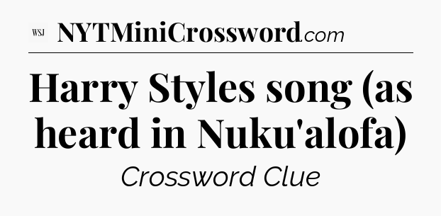 Harry Styles song (as heard in Nuku'alofa) - WSJ Crossword