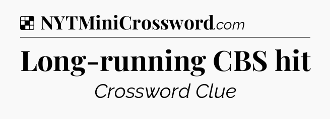 Solution: Long-running CBS hit - NYT Crossword