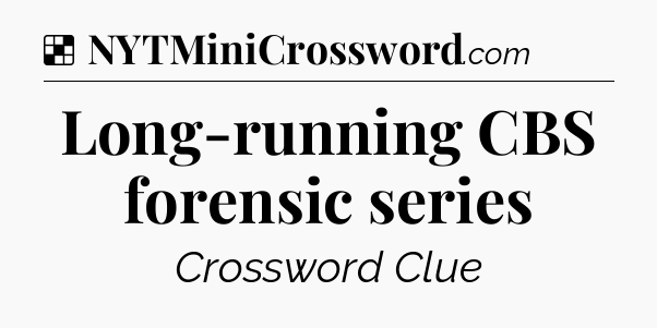 Solution: Long-running CBS forensic series - NYT Crossword