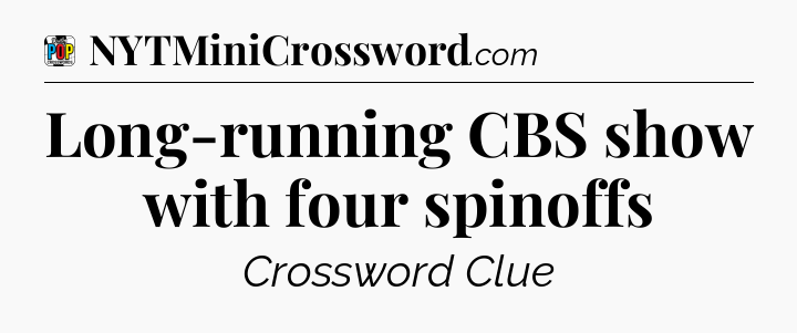 Long-running CBS show with four spinoffs Crossword Clue