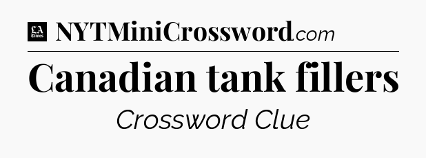 Canadian tank fillers - LA Times Crossword