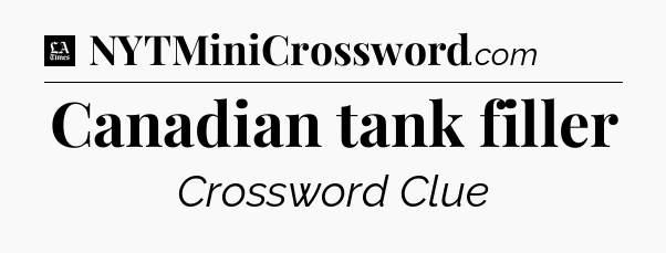 Canadian tank filler - LA Times Crossword