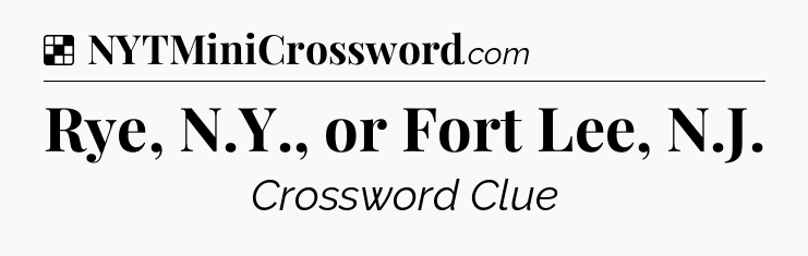 Solution: Rye, N.Y., or Fort Lee, N.J - NYT Crossword