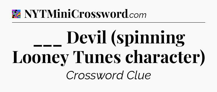 ___ Devil (spinning Looney Tunes character) Crossword Clue