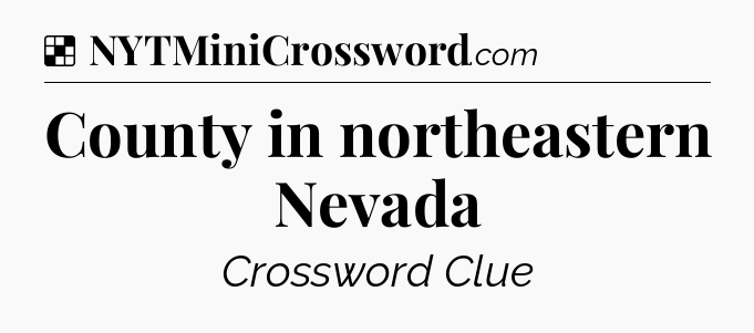 Solution: County in northeastern Nevada - NYT Crossword