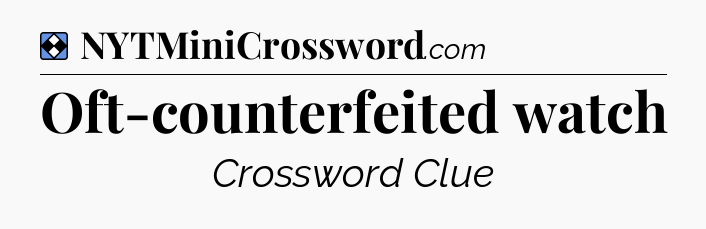 Solution: Oft-counterfeited watch - NYT Mini Crossword