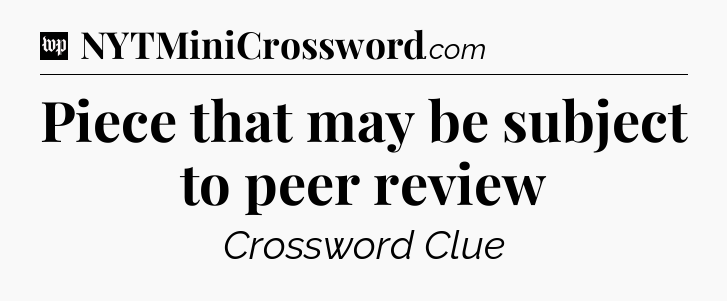 Piece that may be subject to peer review Crossword Clue