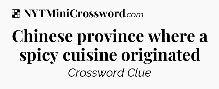 Solution: Chinese province where a spicy cuisine originated - NYT Crossword