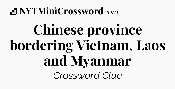 Solution: Chinese province bordering Vietnam, Laos and Myanmar - NYT Crossword