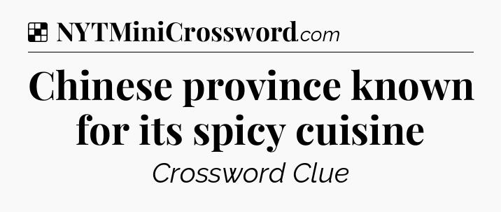 Solution: Chinese province known for its spicy cuisine - NYT Crossword