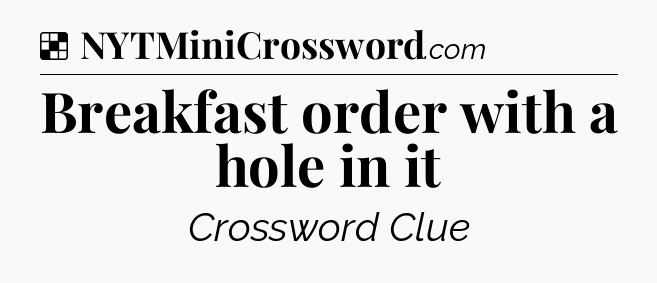 Solution: Breakfast order with a hole in it - NYT Crossword