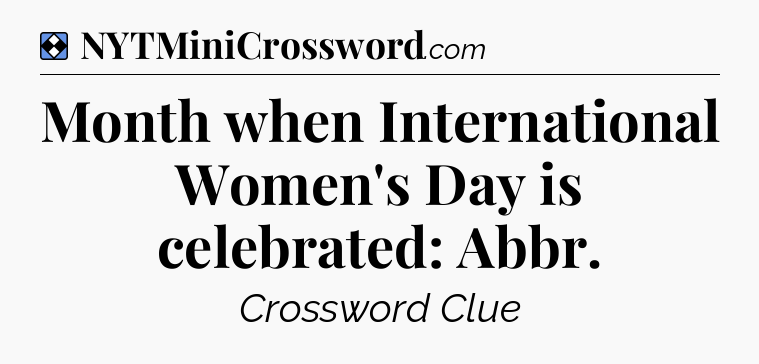 Solution: Month when International Women's Day is celebrated: Abbr - NYT Mini Crossword