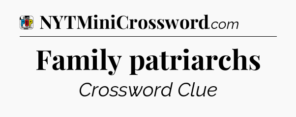 Family patriarchs Crossword Clue