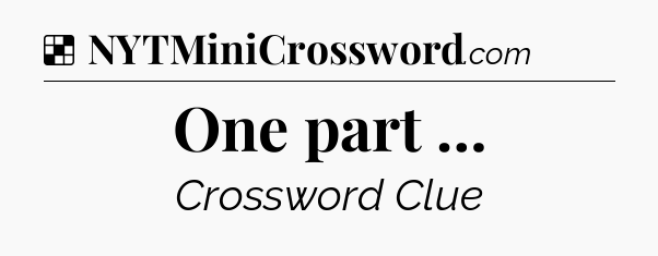Solution: One part … - NYT Crossword