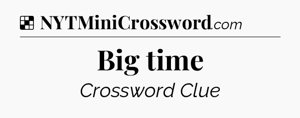 Solution: Big time - NYT Crossword