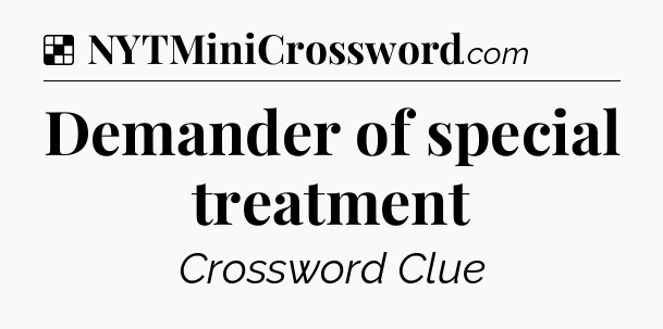 Solution: Demander of special treatment - NYT Crossword