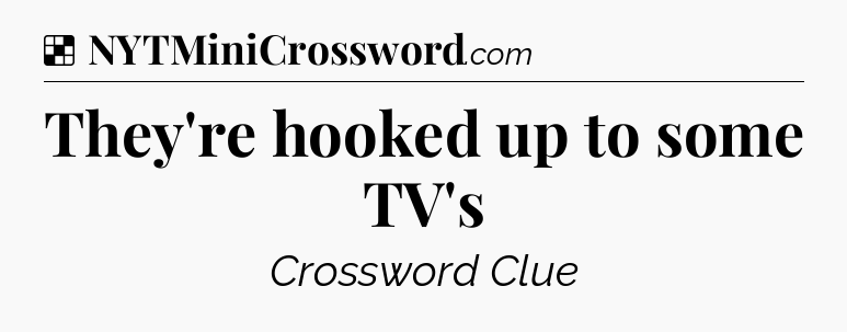 Solution: They're hooked up to some TV's - NYT Crossword