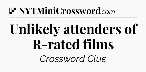 Solution: Unlikely attenders of R-rated films - NYT Crossword