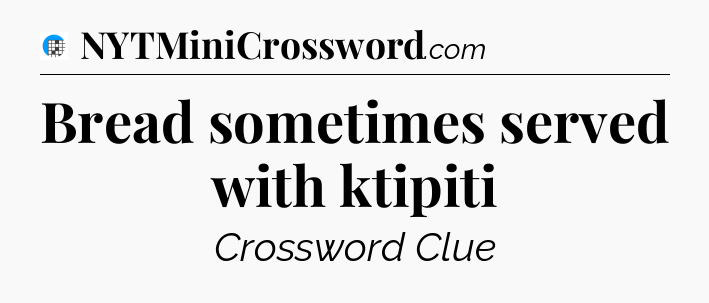Bread sometimes served with ktipiti Crossword Clue