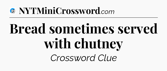 Bread sometimes served with chutney Crossword Clue
