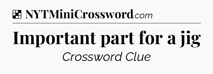Solution: Important part for a jig - NYT Crossword