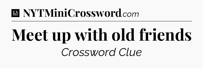 Meet up with old friends - LA Times Crossword