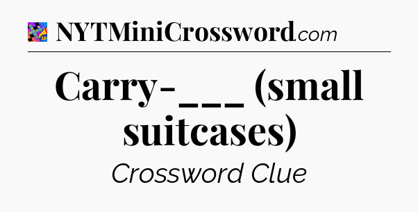Carry-___ (small suitcases) Crossword Clue