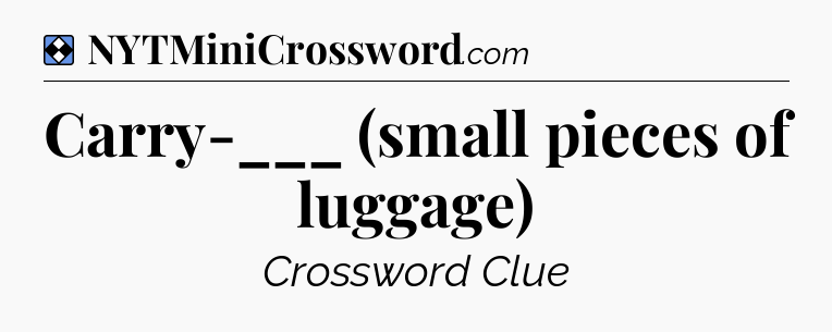 Solution: Carry-___ (small pieces of luggage) - NYT Mini Crossword
