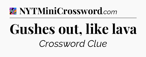 Gushes out, like lava Crossword Clue