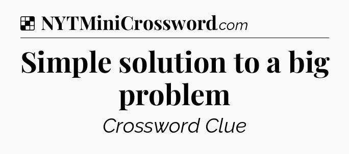 Solution: Simple solution to a big problem - NYT Crossword