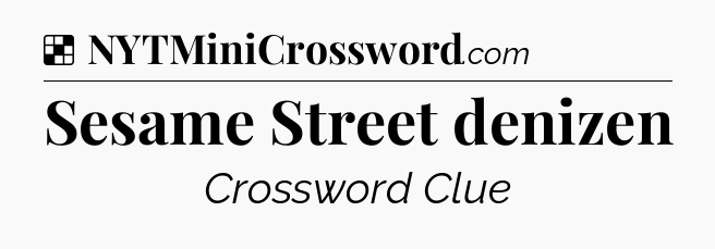 Solution: Sesame Street denizen - NYT Crossword