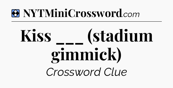 Solution: Kiss ___ (stadium gimmick) - NYT Mini Crossword