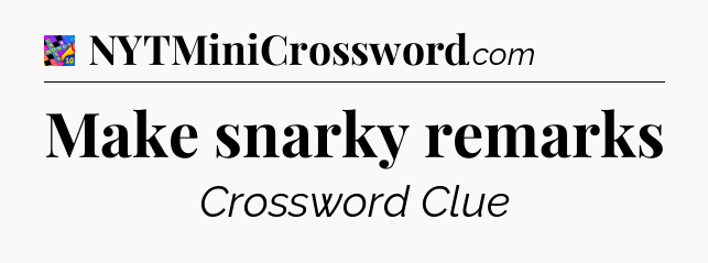 Make snarky remarks Crossword Clue