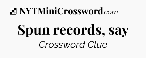 Solution: Spun records, say - NYT Crossword