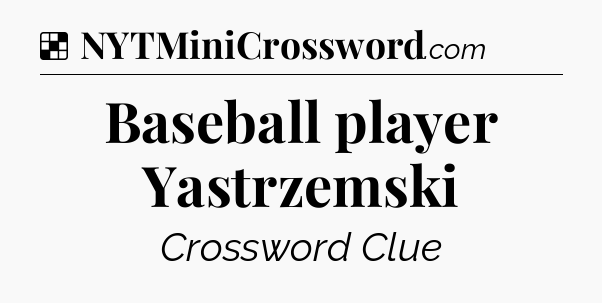 Solution: Baseball player Yastrzemski - NYT Crossword