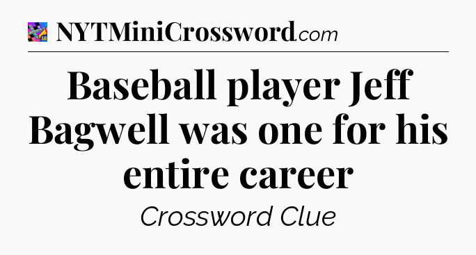 Baseball player Jeff Bagwell was one for his entire career Crossword Clue