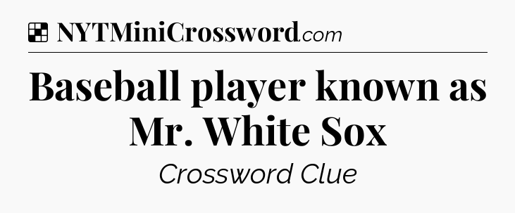 Solution: Baseball player known as Mr. White Sox - NYT Crossword