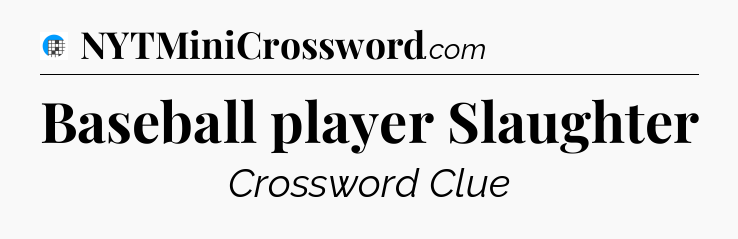 Baseball player Slaughter Crossword Clue
