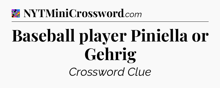 Baseball player Piniella or Gehrig Crossword Clue