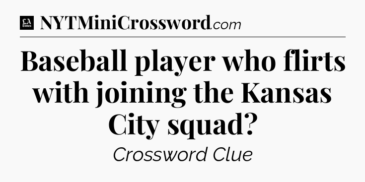 Baseball player who flirts with joining the Kansas City squad - LA Times Crossword