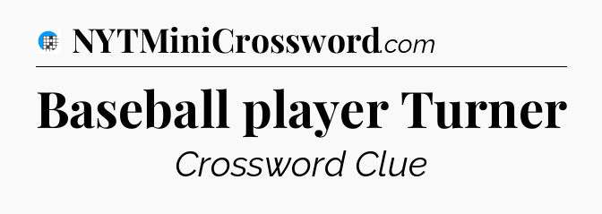 Baseball player Turner Crossword Clue