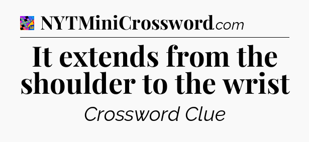 It extends from the shoulder to the wrist Crossword Clue