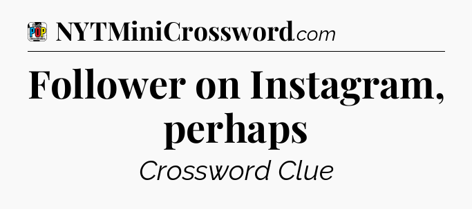 Follower on Instagram, perhaps Crossword Clue
