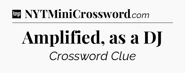Amplified, as a DJ Crossword Clue