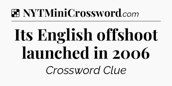 Solution: Its English offshoot launched in 2006 - NYT Crossword